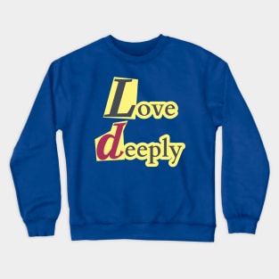 Love deeply. Crewneck Sweatshirt